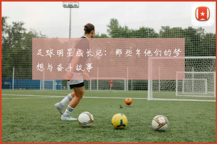 足球明星成长记：那些年他们的梦想与奋斗故事