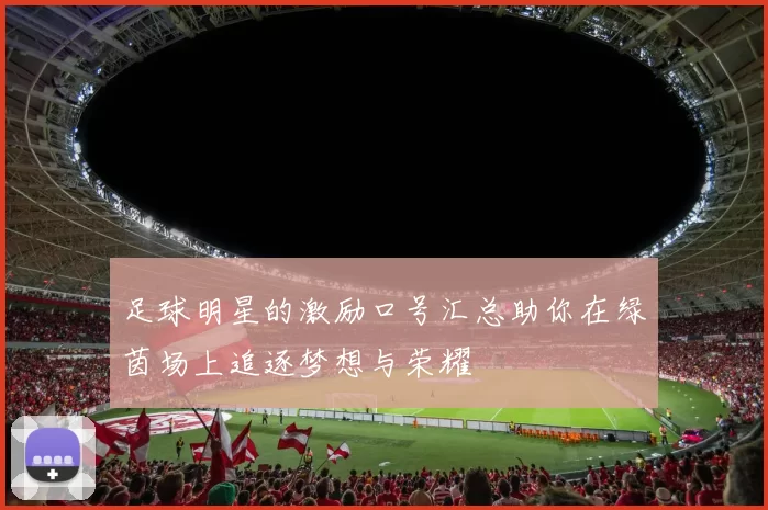 足球明星的激励口号汇总助你在绿茵场上追逐梦想与荣耀