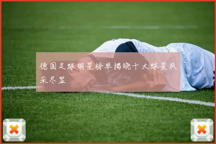 德国足球明星榜单揭晓十大球星风采尽显